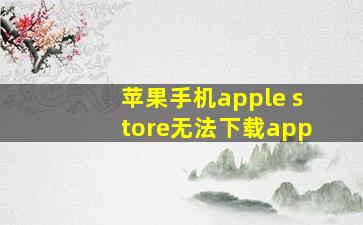 苹果手机apple store无法下载app